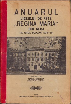 Anuarul liceului de fete Regina Maria din Cluj pe anul școlar 1934-35 publicat de Maria Giuglea, directoarea liceului, 1936, Cluj