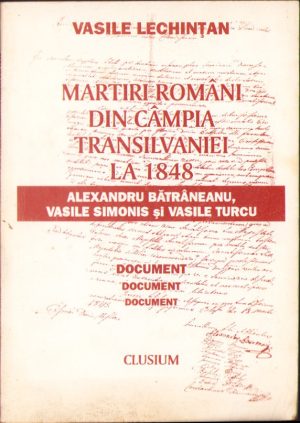 Martiri români din Câmpia Transilvaniei la 1848: Alexandru Bătrâneanu, Vasile Simonis și Vasile Turcu de Vasile Lechințan, 1996, Cluj-Napoca
