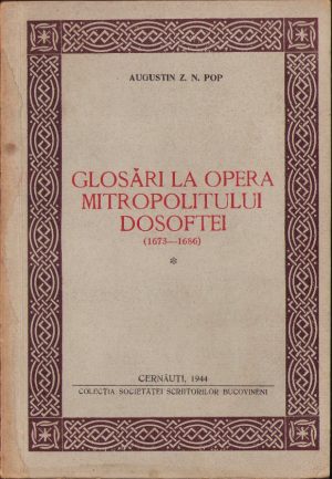 Glosări la opera mitropolitului Dosoftei (1673-1686) de Augustin Z. N. Pop, 1944, Cernăuți