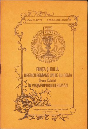 Ființa și rolul Bisericii române unite cu Roma greco-catolică în viața poporului român de Ioan M. Bota și Tertulian Langa, 1993, Cluj-Napoca