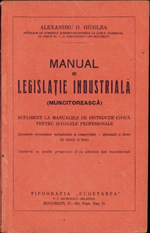 Manual de legislație industrială (muncitorească) supliment la manualele de instrucție civică pentru școalele profesionale de Alexandru Giuglea, fără an, perioada regalității