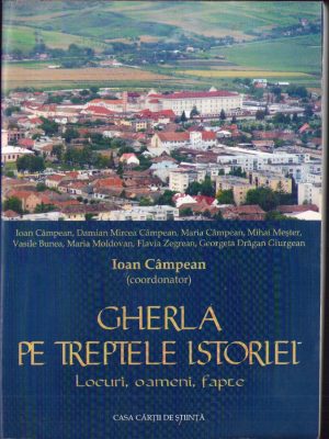 Gherla pe treptele istoriei, Locuri, oameni, fapte - colectiv, coordonator Ioan Câmpean, 2004, Cluj-Napoca