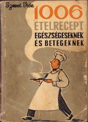 1006 ételrecept egészségeseknek és betegeknek de Smuk Irén, 1960