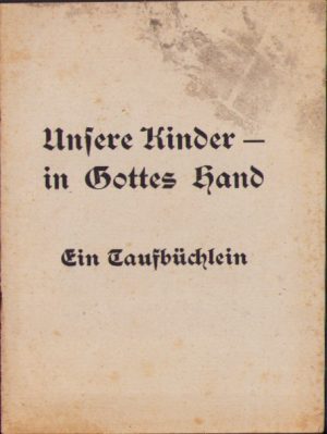 Unsere Kinder in Gottes Hand. Ein Taufbüchlein, 1943, Tipografia Johann Götts Sohn, Brașov