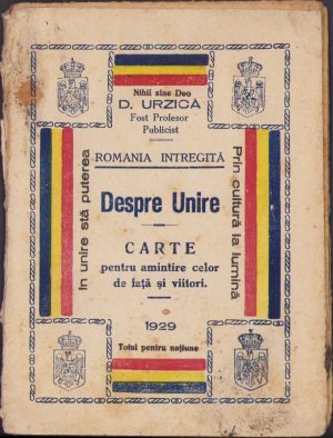 Despre Unire, carte pentru amintire celor de față și viitori de D Urzică, 1929, Craiova