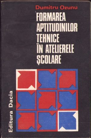 Formarea aptitudinilor tehnice în atelierele școlare de Dumitru Ozunu, 1979