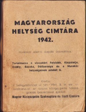 Magyarország helység cimtára 1942 Hivatalos adatok alapján összeállitva Tartalmazza a visszatárt Félvidék Kárpátalja Erdély Bácska Délbaranya és a Muraköz helységeinek adatait is