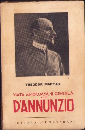 Viața amoroasă și genială a lui D'Annunzio de Theodor Martas 1938