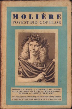 Moliere povestind copiilor, Povestea avarului, Aventurile lui Sganarelle, doctorul fără voie, Argan, bolnavul închipuit, Tartuffe cel ipocrit prelucrare de Octav Minar, fără an, perioada interbelică