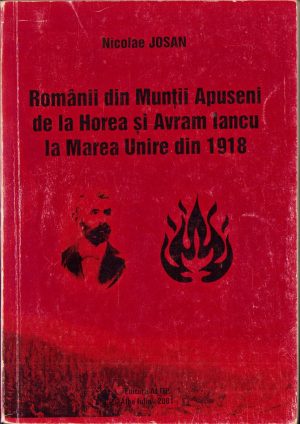 Românii din Munții Apuseni de la Horea și Avram Iancu la Marea Unire din 1918 de Nicolae Josan 2001