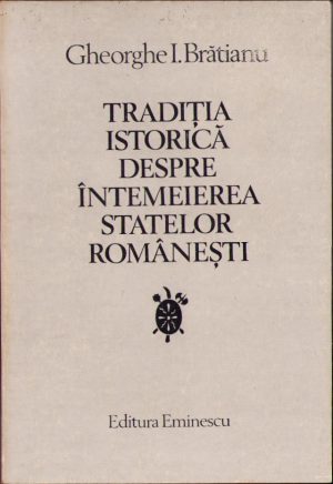 Tradiția istorică despre întemeierea statelor românești de Gheorghe I Brătianu, 1980, Editura Eminescu, București