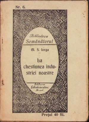 La chestiunea industriei noastre de Al S Iorga 1916 Biblioteca Semănătorul