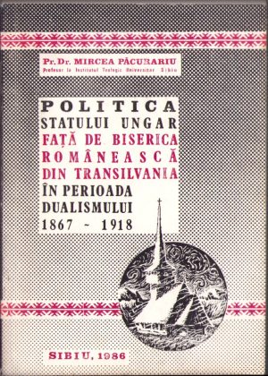 Politica statului ungar față de biserica românească din Transilvania în perioada Dualismului 1867 1918 de Mircea Păcurariu 1986