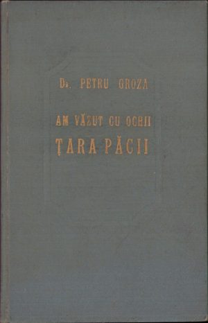 Am văzut cu ochii țara păcii de dr Petru Groza, 1955, volumul I și II