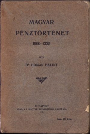 Magyar Pénztörténet 1000-1325 irta Hóman Bálint, 1916, első kiadás, Budapest