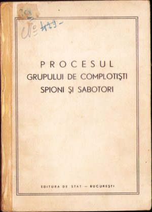 Procesul grupului de complotiști, spioni și sabotori, textul complect al desbaterilor care au avut loc în fața Tribunalului Militar din București dela 27 Octombrie la 2 Noembrie 1948, fără an
