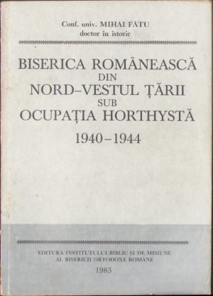 Biserica românească din nord-vestul țării sub ocupația horthystă de Mihai Fătu, 1985