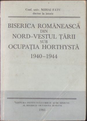 Biserica românească din nord-vestul țării sub ocupația horthystă de Mihai Fătu, 1985