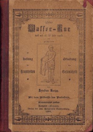 Meine Wasser-Kur durch mehr als 35 Jahre erprobt und geschrieben zur Heilung der Krankheiten und Erhaltung der Gesundheit von Sebastian Kneipp, 1893