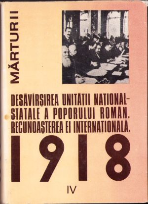 1918 la români. Desăvârșirea unității național-statale a poporului român. Recunoașterea ei internațională. 1918. Documente interne și externe iulie 1919-octombrie 1919, volumul IV, 1986