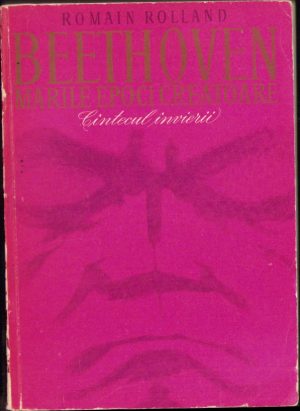 Beethoven Marile epoci creatoare Cântecul Învierii (Missa Solemnis și ultimele Sonate) de Romain Rolland, 1965