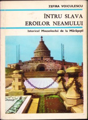Întru slava eroilor neamului, istoricul Mausoleului de la Mărășești de Zefira Voiculescu, 1971