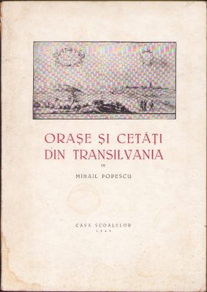 Orașe și cetăți din Transilvania de Mihail Popescu, ediția I, 1943, Casa Școalelor