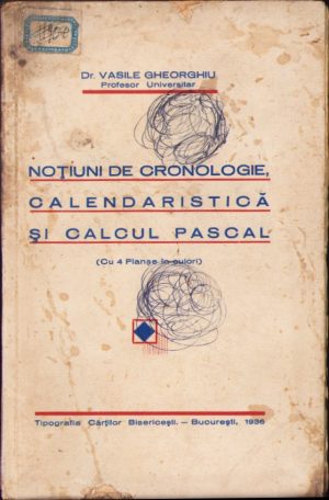 Noțiuni de cronologie calendaristică și calcul pascal (cu 4 planșe în culori) de Vasile Gheorghiu, 1936, Tipografia Cărților Bisericești, București