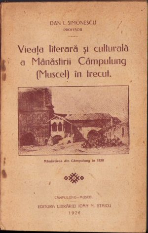 Vieața literară și culturală a Mânăstirii Câmpulung (Muscel) în trecut de Dan I Simonescu, 1926, Editura Librăriei Ioan N Stancu, Câmpulung-Muscel