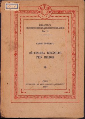 Săcuizarea românilor prin religie de Sabin Opreanu, introducere de prof George Vâlsan, nr 1, 1927, Biblioteca Secțiunii geografico-etnografice, Institutul de Arte Grafice Ardealul, Cluj