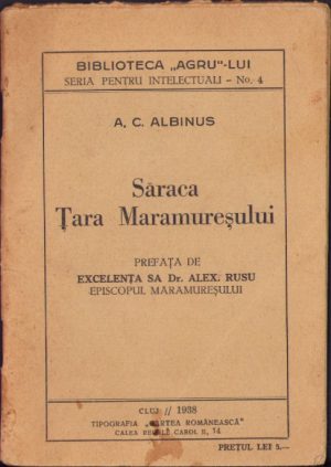 Săraca Țara Maramureșului de A C Albinus, 1938, Biblioteca AGRU-lui, Tipografia Cartea Românească, Cluj