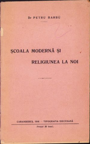 Școala modernă și religiunea la noi de Petru Barbu, 1916, Tipografia Diecesană, Caransebeș