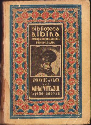 Isprăvile și viața lui Mihai Viteazul de Petre Ispirescu, 1939, Fundația Culturală Regală Principele Carol, București