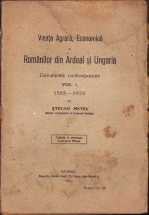 Vieața Agrară, Economică a Românilor din Ardeal și Ungaria, documente contemporane, volumul I, 1508-1820 de Ștefan Meteș, 1921, Tipografia România Nouă, București
