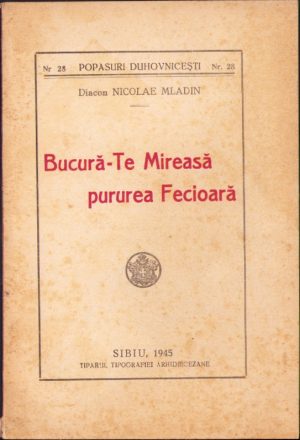 Bucură-te Mireasă pururea Fecioară de diacon Nicolae Mladin, 1945, Tiparul tipografiei arhidiecezane, Sibiu