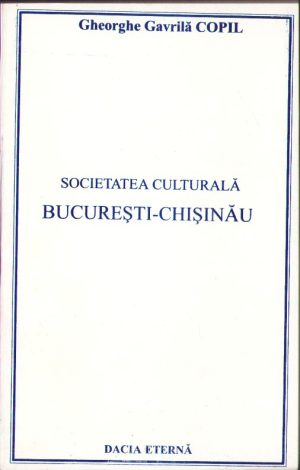 Societatea Culturală București-Chișinău - Reîntregirea României, mărturisiri, documente de Gheorghe Gavrilă Copil, 1999