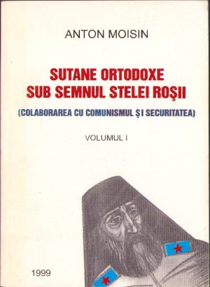 Sutane ortodoxe sub semnul stelei roșii - colaborarea cu comunismul și Securitatea, volumul I, de Anton Moisin, cu semnătura olografă a autorului, 1999