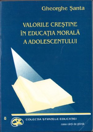 Valorile creștine în educația morală a adolescentului de Gheorghe Șanta, cu dedicația olografă a autorului, 2004