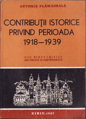 Antonie Plămădeală, Contribuții istorice privind perioada 1918-1939 - Elie Miron Cristea - documente, însemnări și corespondențe, 1987, Sibiu