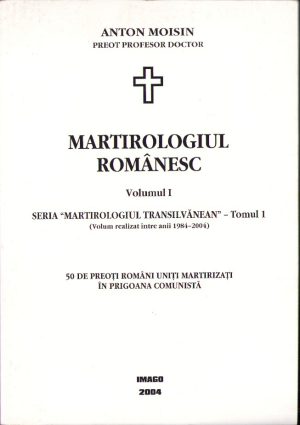 Martirologiul românesc, 50 preoți români uniți martirizați în prigoana comunistă, volumul I, de Anton Moisin, 2004, cu semnătura olografă a autorului