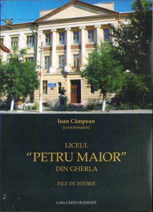 Liceul Petru Maior din Gherla, file de istorie, coordonator Ioan Câmpean, 2006