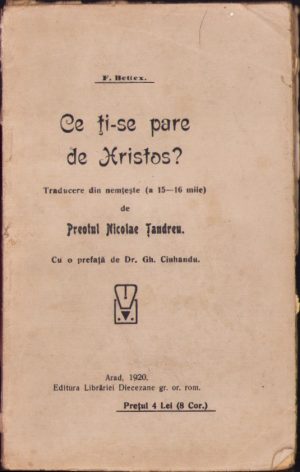 Ce ți-se pare de Hristos de F Bettex, 1920, Editura Librăriei Diecezane gr ort rom, Arad