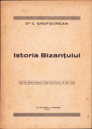 Istoria Bizanțului de C Grofșorean, 1943, Tipografia G Matheiu, Timișoara
