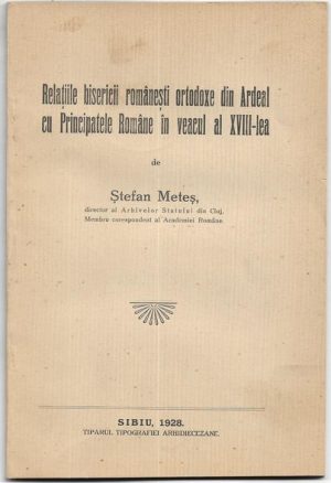Relațiile bisericii românești ortodoxe din Ardeal cu Principatele Române în veacul al XVIII-lea de Ștefan Meteș, 1928, Sibiu