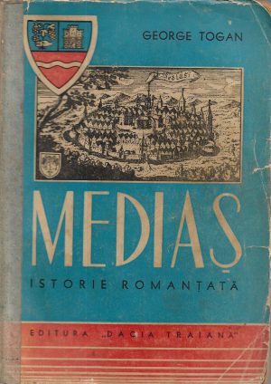 Mediaș - Istorie romanțată de George Togan, 1944, editura Dacia Traiană