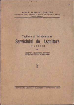 Technica și întrebuințarea Serviciului de Ascultare în răsboi de mr Vasiliu I Dumitru, 1928, Tipografia Geniului, București