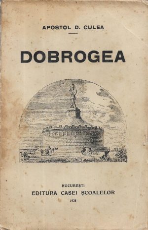 Cât trebuie să știe oricine despre Dobrogea, Trecutul - Prezentul - Viitorul de Apostol D Culea, 1928, Editura Casa Școalelor, București