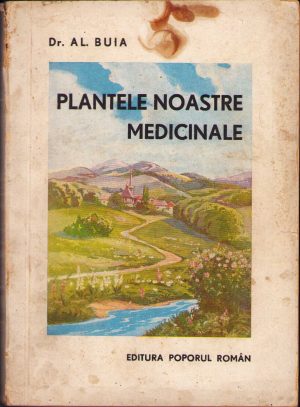 Plantele noastre medicinale de dr Al Buia, 1944, Editura Poporul Român, Timișoara