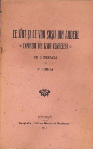 Ce sînt și ce vor Sașii din Ardeal, Expunere din izvor competent, 1919, Tipografia Cultura Neamului Românesc, București