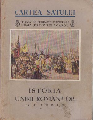 Istoria Unirii românilor de Ioan Lupaș, 1937, Fundația Culturală Regală Principele Carol, București